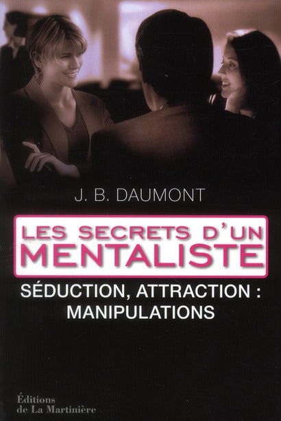 Les secrets d'un mentaliste ; séduction, attraction : manipulations