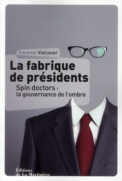 La fabrique de presidents ; spin doctors : la gouvernance de l'ombre