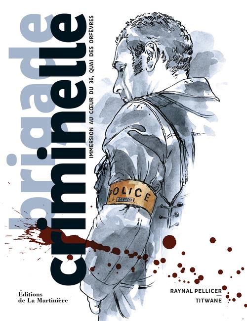 Brigade criminelle ; immersion au coeur du 36, quai des Orfèvres