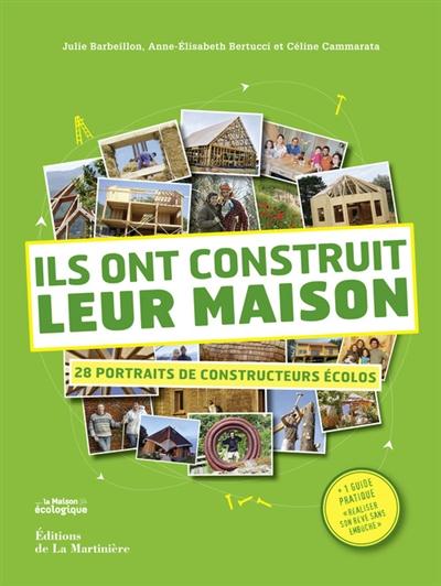 Ils ont construit leur maison ; 28 portraits de constructeurs écolo