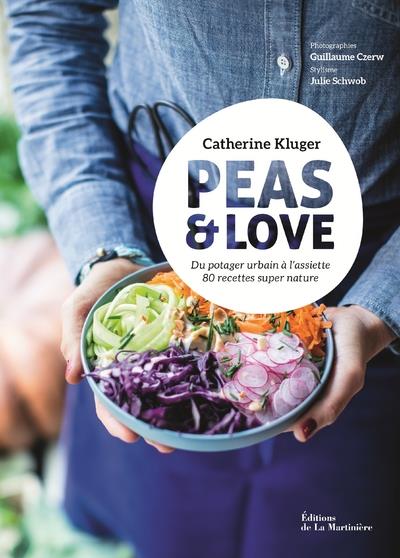 Peas & love ; du potager urbain à l'assiette, 80 recettes super nature