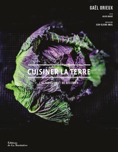 Cuisiner la terre ; 110 produits et 80 recettes