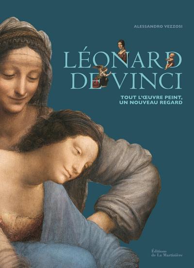 Léonard de Vinci : tout l'oeuvre peint ; un nouveau regard