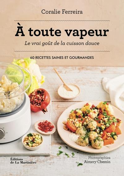 à toute vapeur ; le vrai goût de la cuisson douce : 60 recettes saines et gourmandes