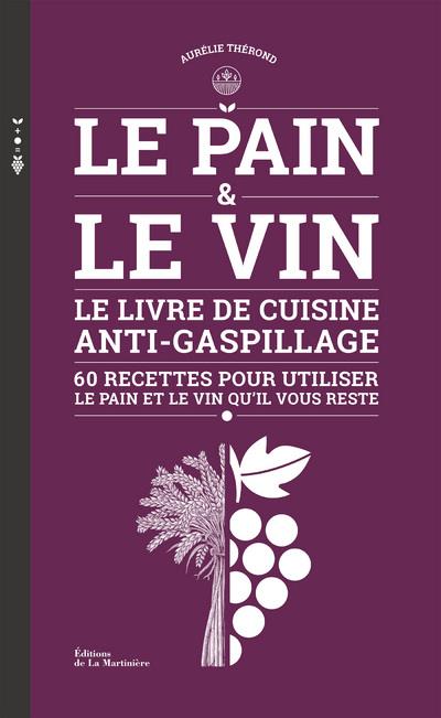 Le pain et le vin ; le livre de cuisine anti-gaspillage