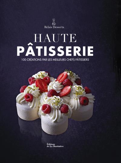 Haute pâtisserie : 100 créations par les meilleurs chefs pâtissiers