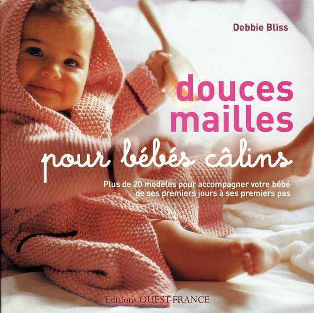 Douces mailles pour bébés câlins ; plus de 20 modèles pour accompagner votre bébé de ses premiers jours à ses premiers pas