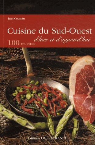 Cuisine du sud-ouest d'hier et d'aujourd'hui ; 100 recettes