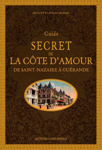 Guide secret de la côte d'Amour ; de Saint-Nazaire à Guérande