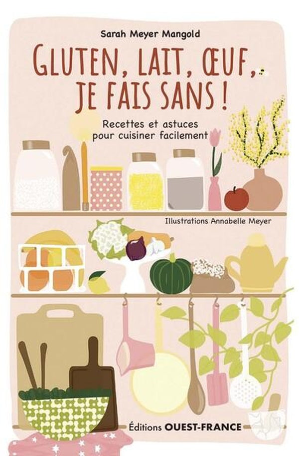 Gluten, lait, oeuf, je fais sans ! Recettes et astuces pour cuisiner facilement