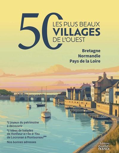 Les 50 plus beaux villages de l'Ouest : Bretagne, Normandie, Pays de la Loire