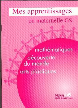 Mes apprentissages en maternelle GS ; mathématiques, découverte du monde, arts plastiques ; élève