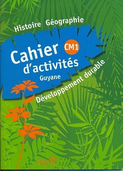 Histoire Géographie, Développement durable ; CM1 ; Cahier d'activités ; Guyane
