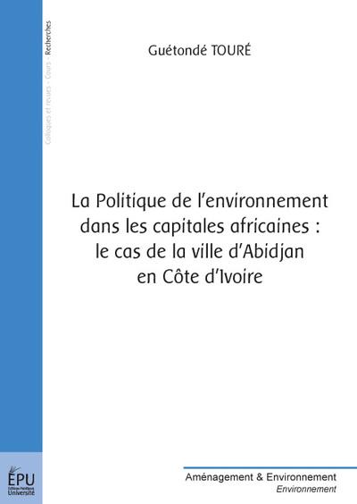 La politique de l'environnement dans les capitalesafricaines : le cas de la ville d'abidjan en cote