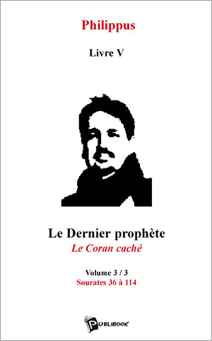 Le dernier prophète Tome 3 ; le Coran caché ; sourates 36 à 114