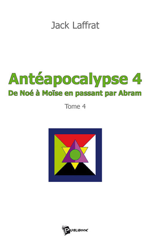 Antéapocalypse Tome 4 ; de Noé à Moïse en passant par Abram