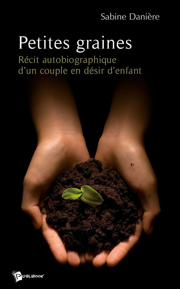 Petites graines ; récit autobiographique d'un couple en désir d'enfant
