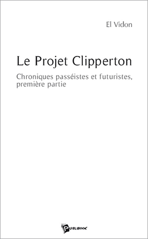 Le projet Clipperton ; chroniques passéistes et futuristes, première partie