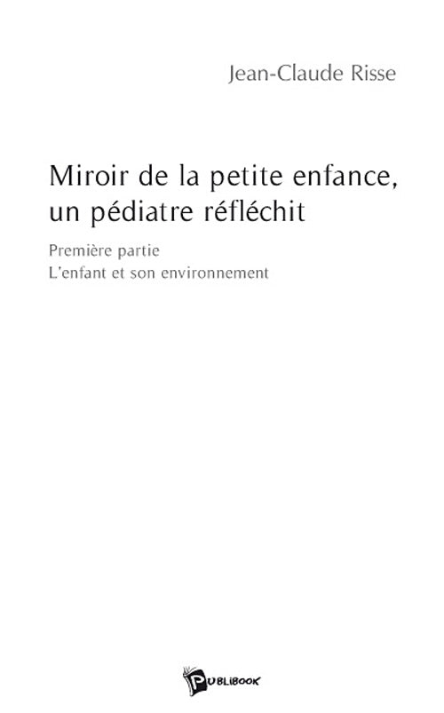 Miroir de la petite enfance, un pédiatre réfléchit ; première partie ; l'enfant et son environnement