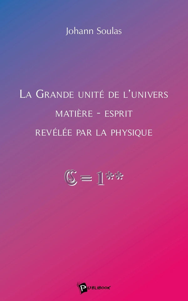 La grande unité de l'univers matière-esprit révélée par la physique