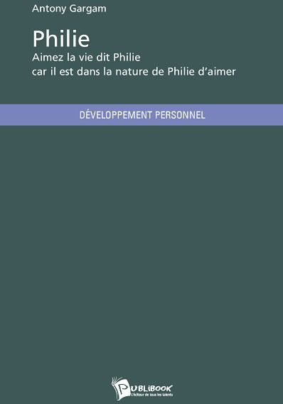Philie ; aimez la vie dit Philie, car il est dans la nature de Philie d'aimer