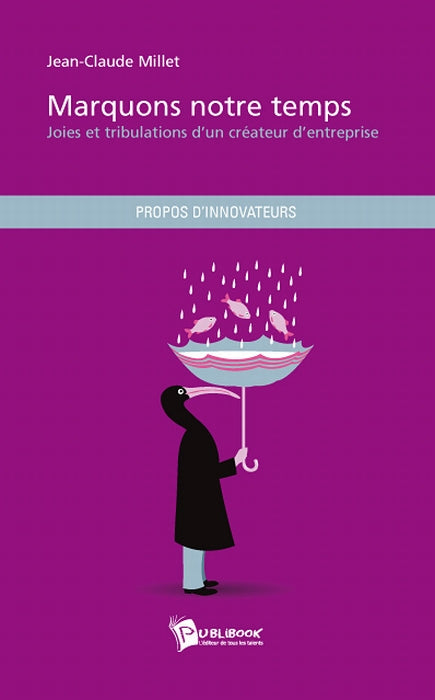 Marquons notre temps ; joies et tribulations d'un créateur d'entreprise