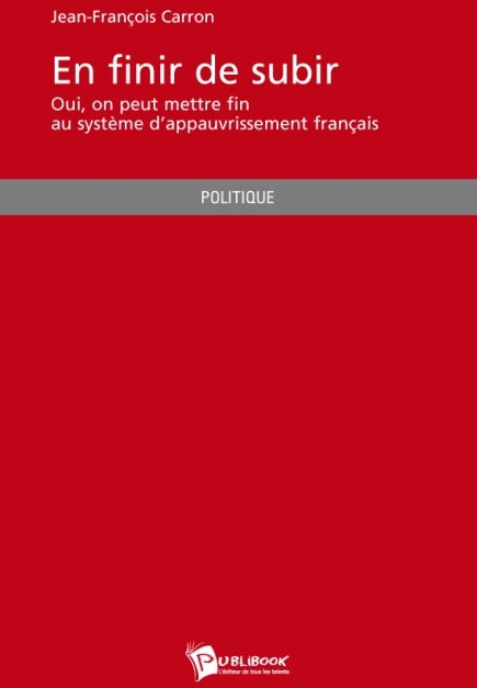 En finir de subir ; oui, on peut mettre fin au système d'appauvrissement français