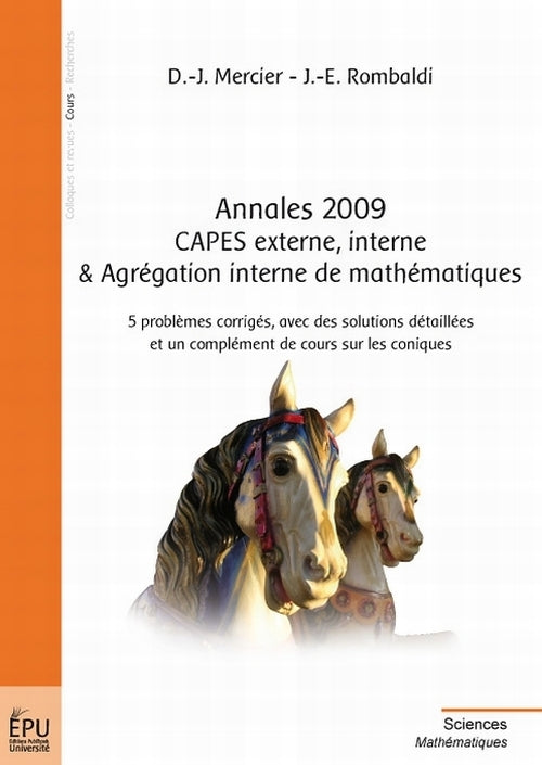 Annales 2009, CAPES externe, interne & agrégation interne de mathématiques ; 5 problèmes corrigés, avec des solutions détaillées et un complément de cours sur les coniques