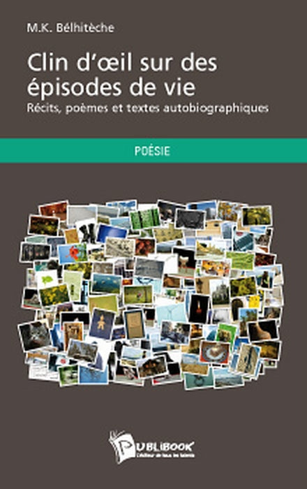 Clin d'oeil sur des épisodes de vie ; récits, poèmes et textes autobiographiques