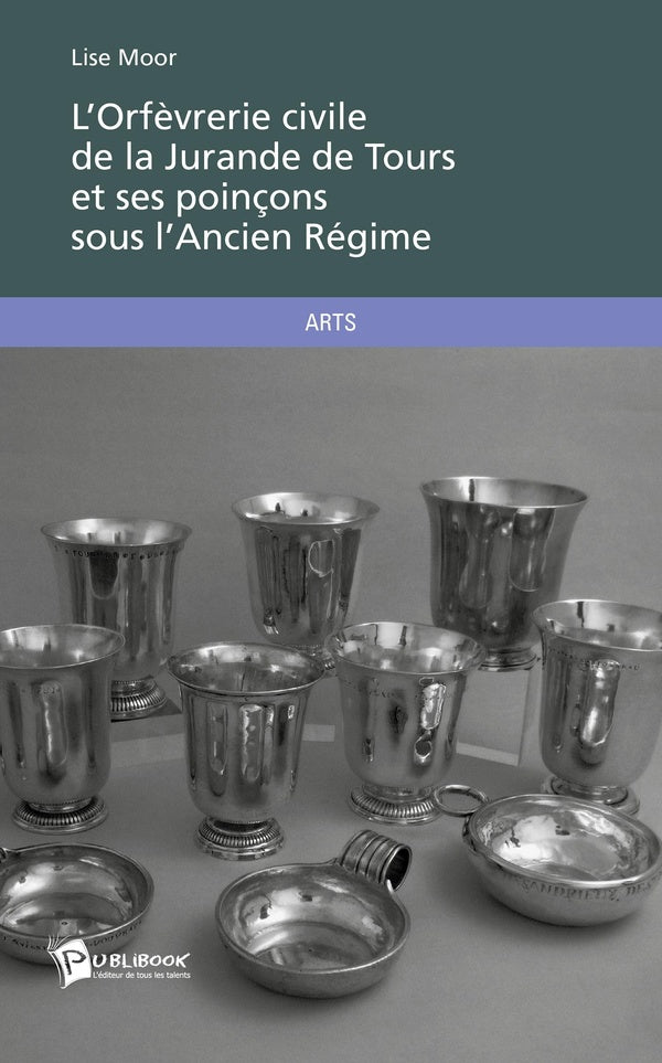 L'orfèvrerie civile de la Jurande de Tours et ses poinçons sous l'Ancien régime