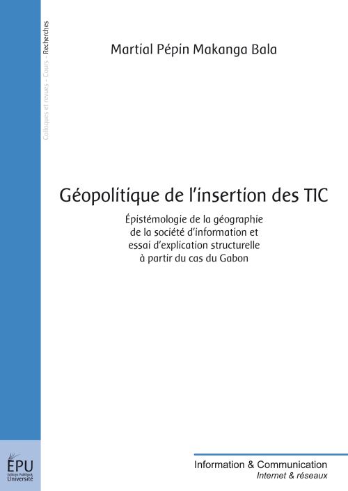Géopolitique de l'insertion des TIC ; épistémologie de la géographie de la société d'information et essai d'explication structurelle à partir du cas du Gabon