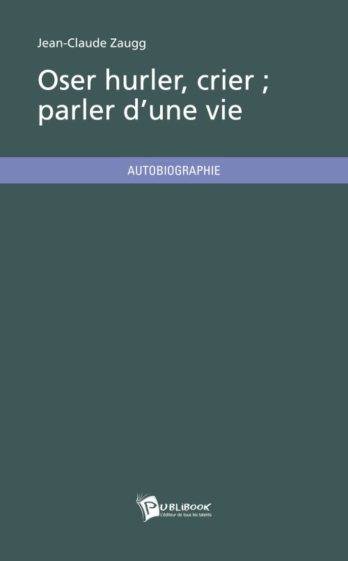 Oser hurler, crier ; parler d'une vie