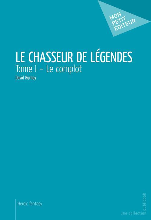 Le chasseur de légendes Tome 1 ; le complot