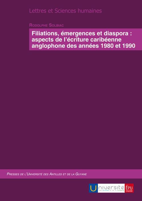 Filiation, emergences et diaspora: aspects de l'ecriture caribeenne anglophone des annees 1980 et 19