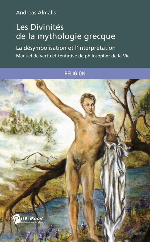 Les divinités de la mythologie grecque ; la désymbolisation et l'interprétation ; manuel de vertu et tentative de philosopher de la Vie