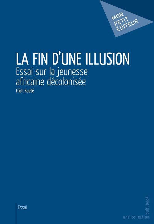 La fin d'une illusion ; essai sur la jeunesse africaine décolonisée