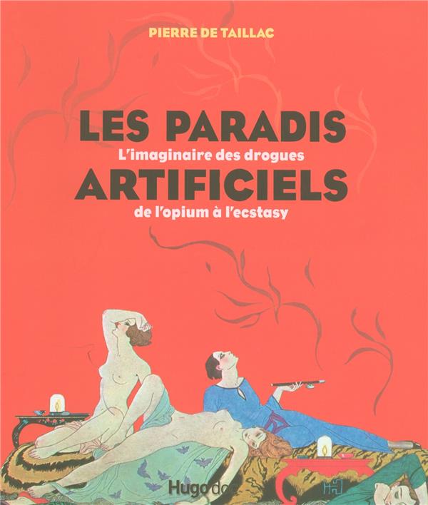 Les paradis artificiels ; l'imaginaire des drogues de l'opium à l'ecstasy