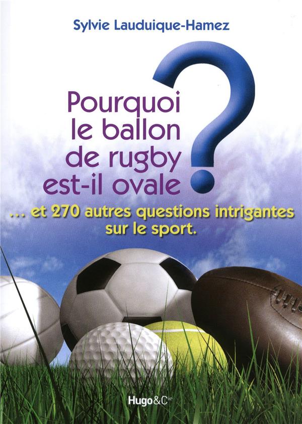 Pourquoi le ballon de rugby est-il ovale ? ... et 270 autres questions intrigantes sur le sport