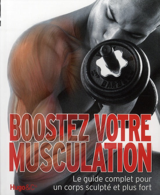 Boostez votre musculation ; le guide complet pour un corps sculpté et plus fort