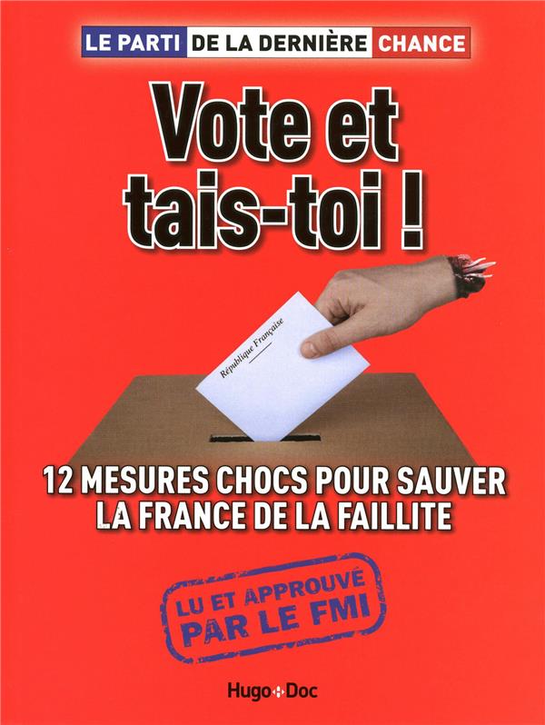 Vote et tais-toi ! Le parti de la dernière chance, yes on peut ! : 12 idées pour 2012 : le programme pour sauver la France de la faillite