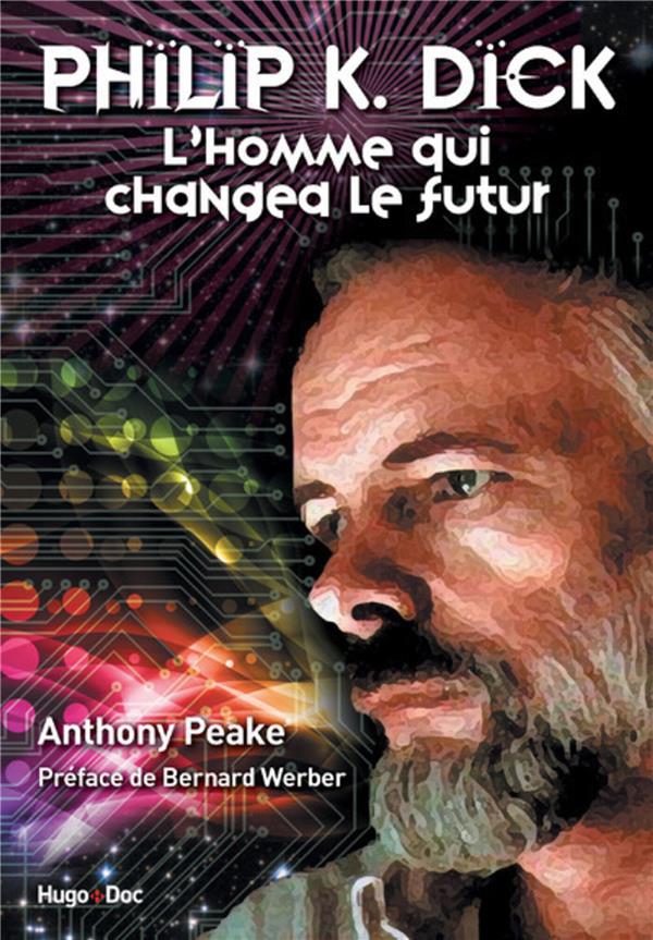 Philippe K. Dick ; l'homme qui changea le futur