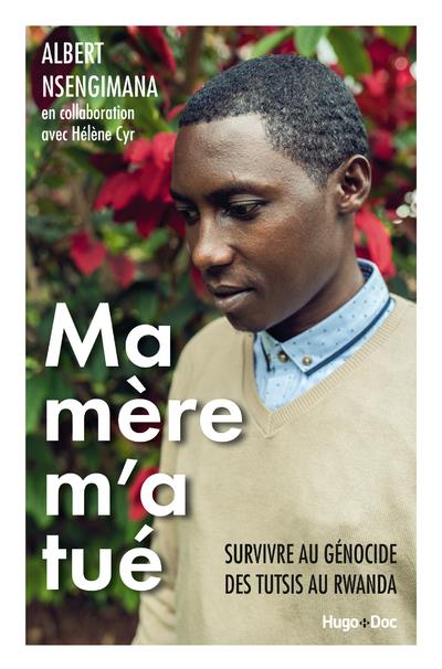 Ma mère m'a tué ; survivre au génocide des tutsis au Rwanda