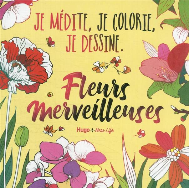 Fleurs merveilleuses : je médite, je colorie, je dessine