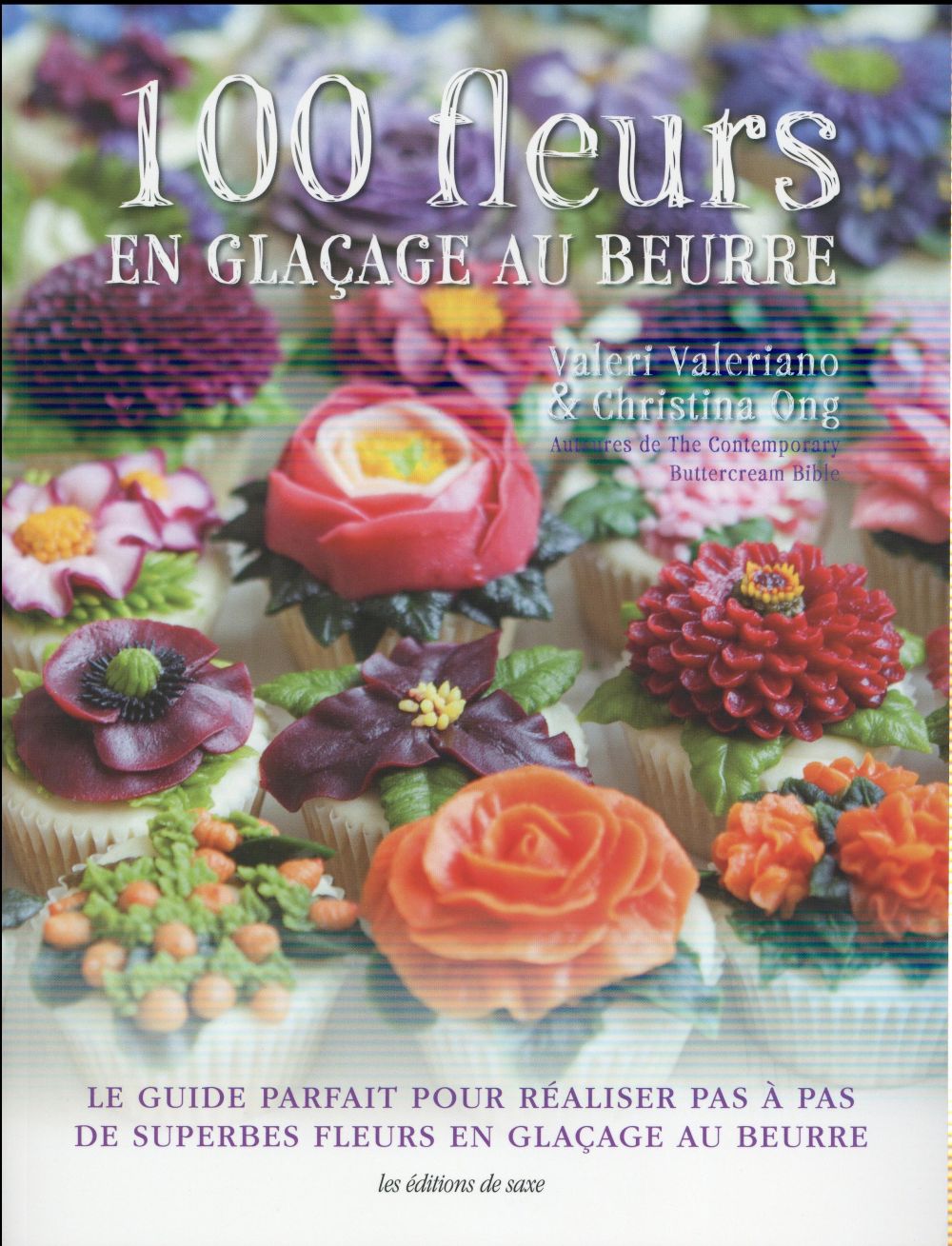 100 fleurs en glaçage au beurre ; le guide parfait pour réaliser pas à pas de superbes fleurs en glaçage au beurre