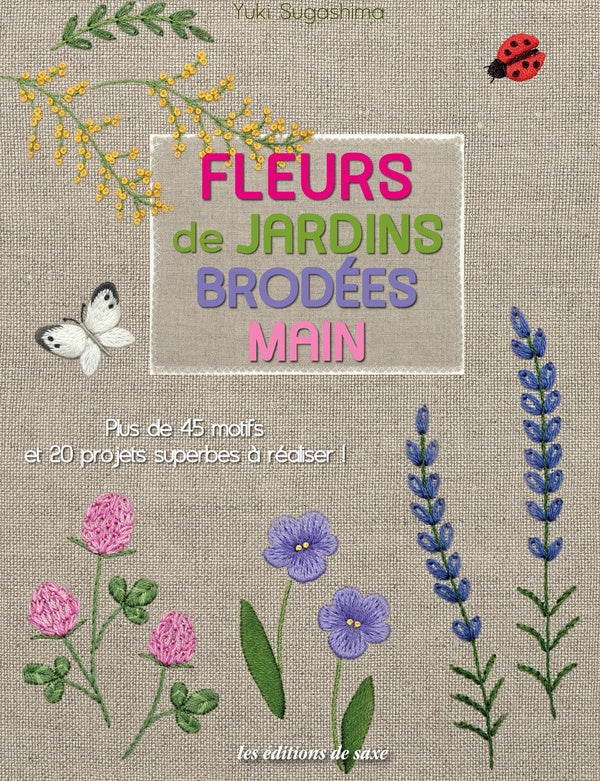 Fleurs de jardins brodées main ; plus de 45 motifs et 20 projets superbes à réaliser