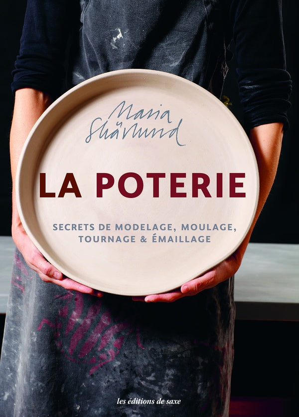 La poterie ; secrets de modelage, moulage, tournage & émaillage
