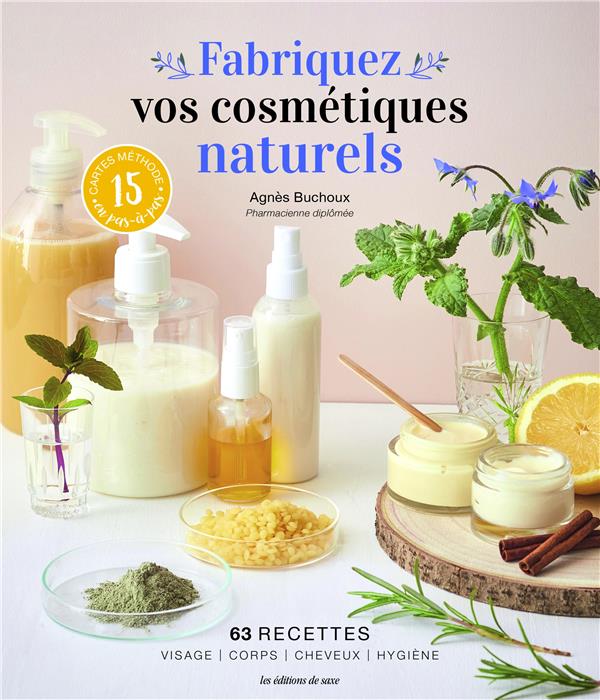 Fabriquez vos cosmétiques naturels : 63 recettes (visage, corps, cheveux, hygiène)