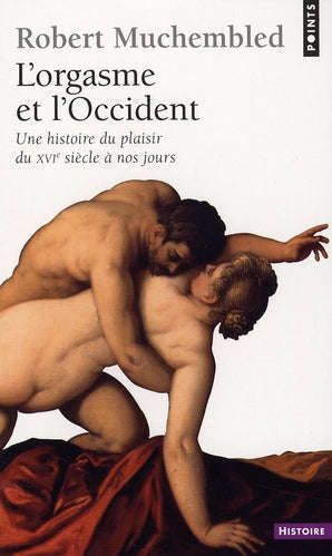 L'orgasme et l'Occident ; une histoire du plaisir du XVI siècle à nos jours