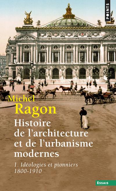 Histoire de l'architecture et de l'urbanisme modernes Tome 1 ; idéologies et pionniers, 1800-1910