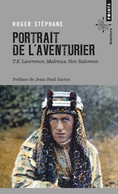 Portrait de l'aventurier ; T.E. Lawrence, Malraux, Von Salomon